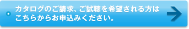 カタログのご請求、ご試聴を希望される方は こちらからお申込みください。